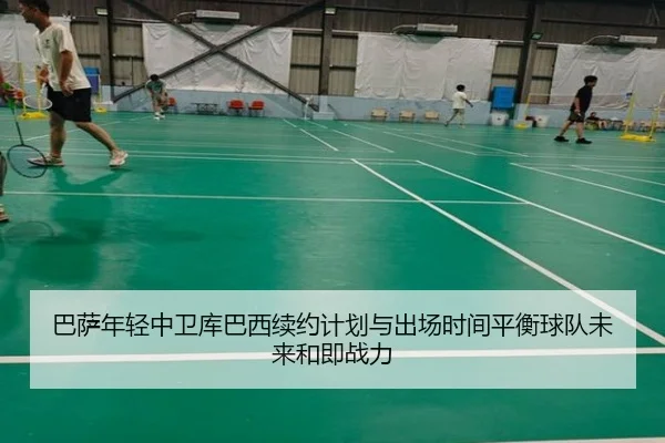 巴萨年轻中卫库巴西续约计划与出场时间平衡球队未来和即战力 | kaiyun