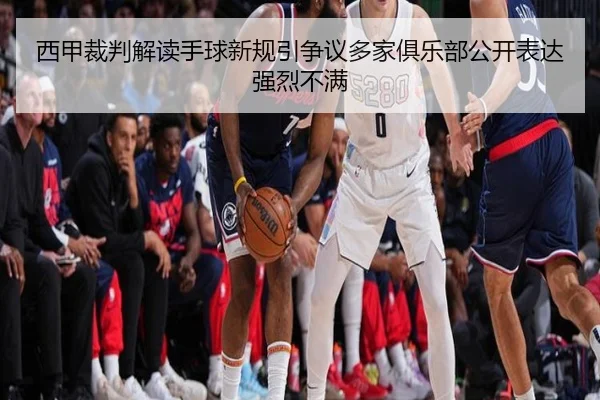 西甲裁判解读手球新规引争议多家俱乐部公开表达强烈不满 | kaiyun